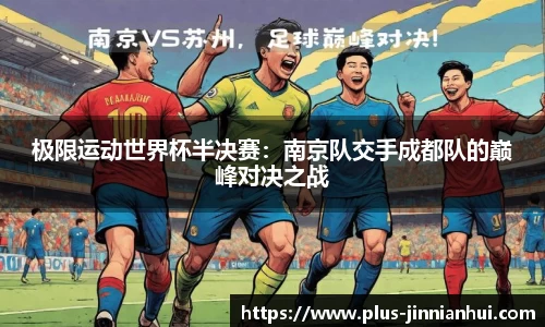 极限运动世界杯半决赛：南京队交手成都队的巅峰对决之战