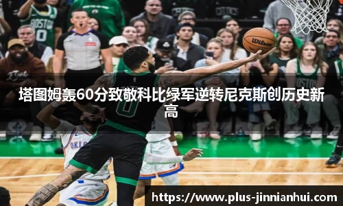 塔图姆轰60分致敬科比绿军逆转尼克斯创历史新高